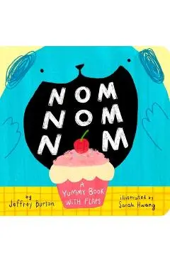 Nom Nom Nom: A Yummy Book with Flaps - Jeffrey Burton