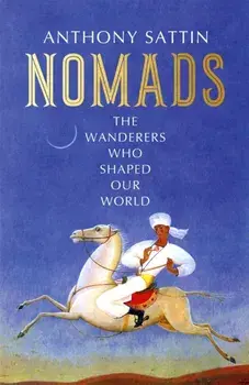 Nomads. The Wanderers Who Shaped Our World, Hardback/Anthony Sattin
