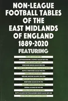 Non-League Football Tables of the East Midlands of England 1889-2020, Paperback/Mick Blakeman