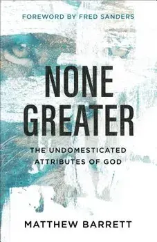 None Greater: The Undomesticated Attributes of God, Paperback/Matthew Barrett