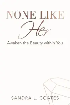 None Like Her: Awaken the Beauty Within You, Paperback/Sandra L. Coates