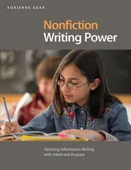 Nonfiction Writing Power: Teaching Information Writing with Intent and Purpose, Paperback/Adrienne Gear