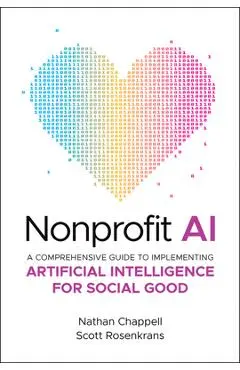 Nonprofit AI: A Comprehensive Guide to Implementing Artificial Intelligence for Social Good - Nathan Chappell