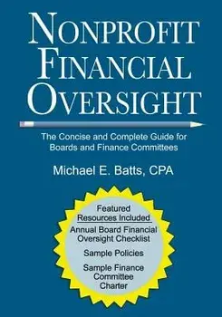Nonprofit Financial Oversight: The Concise and Complete Guide for Boards and Finance Committees, Paperback/Michael E. Batts Cpa