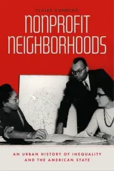 Nonprofit Neighborhoods. An Urban History of Inequality and the American State, Paperback/Claire Dunning