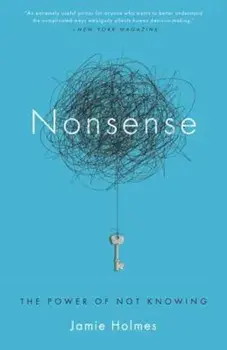 Nonsense: The Power of Not Knowing, Paperback/Jamie Holmes
