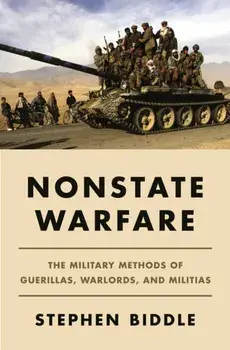 Nonstate Warfare. The Military Methods of Guerillas, Warlords, and Militias, Hardback/Stephen Biddle