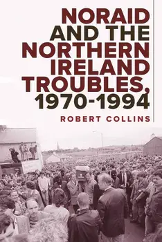 Noraid and the Northern Ireland Troubles, 1970-94, Hardback/Robert Collins