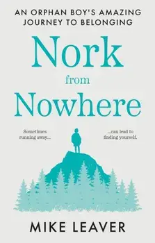 Nork from Nowhere. An Orphan Boy's Amazing Journey to Belonging..., Paperback/Mike Leaver