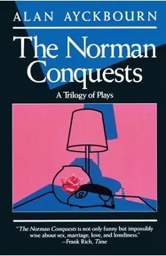 Norman Conquests: Table Manners; Living Together; Round and Round in the Garden - Alan Ayckbourn