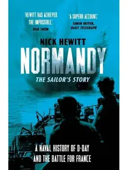 Normandy: the Sailors' Story. A Naval History of D-Day and the Battle for France, Paperback/Nick Hewitt