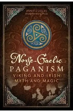 Norse-Gaelic Paganism: Viking and Irish Myth and Magic - Annie Cúglas Humphrey