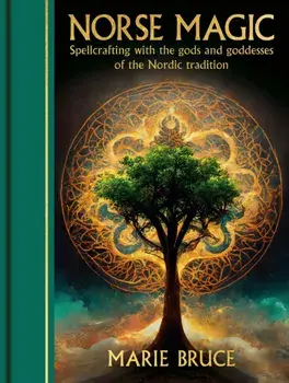 Norse Magic. Spellcrafting with the gods and goddesses of the Nordic tradition, Hardback/Marie Bruce
