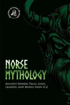 Norse Mythology: Ancient Nordic Tales, Gods, Legends, and Beings from A-Z, Paperback/History Activist Readers