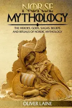 Norse Mythology: The Heroes, Gods, Sagas, Beliefs, and Rituals of Nordic Mythology, Paperback/Oliver Laine