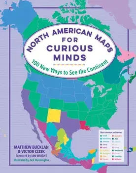 North American Maps for Curious Minds: 100 New Ways to See the Continent, Hardcover/Matthew Bucklan