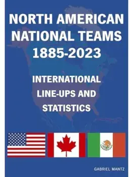 North American National Teams 1885-2023 International Line-ups & Statistics, Paperback/Gabriel Mantz