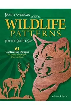 North American Wildlife Patterns for the Scroll Saw: 61 Captivating Designs for Moose, Bear, Eagles, Deer and More - Lora S. Irish
