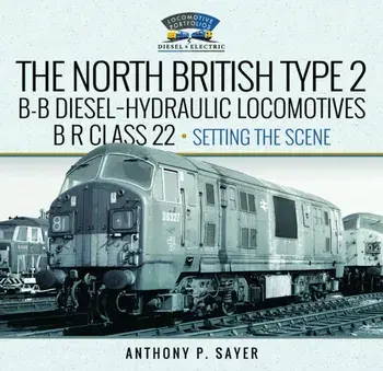 North British Type 2 B-B Diesel-Hydraulic Locomotives, BR Class 22 - Volume 1 - Setting the Scene, Hardback/Anthony P Sayer