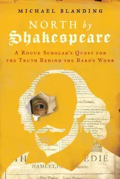 North by Shakespeare: A Rogue Scholar's Quest for the Truth Behind the Bard's Work, Hardcover/Michael Blanding