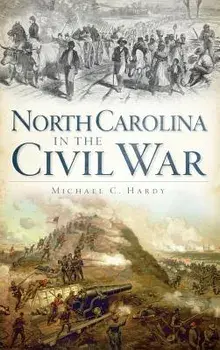 North Carolina in the Civil War, Hardcover/Michael C. Hardy
