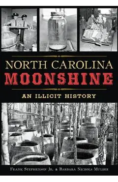 North Carolina Moonshine: An Illicit History - Frank Stephenson Jr. Mulder