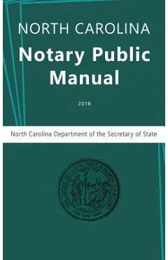North Carolina Notary Public Manual, 2016 - North Carolina Department Of The