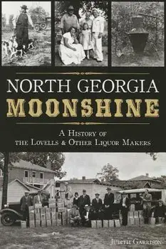 North Georgia Moonshine: A History of the Lovells & Other Liquor Makers, Paperback/Judith Garrison