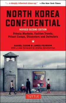 North Korea Confidential: Private Markets, Fashion Trends, Prison Camps, Dissenters and Defectors, Paperback/Daniel Tudor