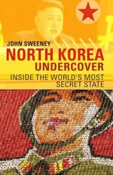 North Korea Undercover, Paperback/John Sweeney
