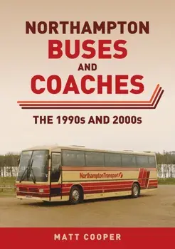 Northampton Buses and Coaches. The 1990s and 2000s, Paperback/Matt Cooper