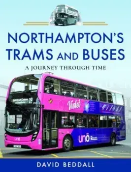 Northampton's Trams and Buses. A Journey Through Time, Hardback/David Beddall
