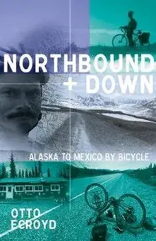 Northbound and Down. Alaska to Mexico by Bicycle, Paperback/Otto Ecroyd