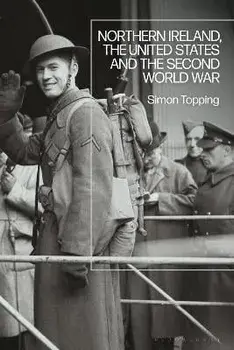 Northern Ireland, the United States and the Second World War, Hardback/***