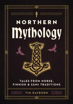 Northern Mythology. Tales from Norse, Finnish, and Sami Traditions, Hardback/Tim Rayborn