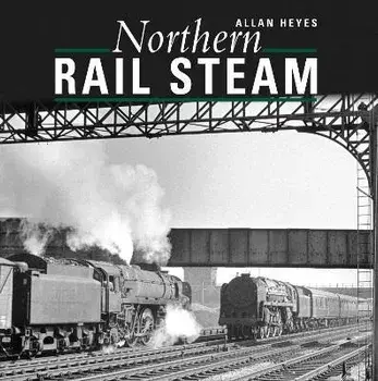 Northern Rail Steam, Hardback/Allan Heyes
