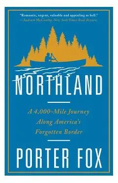 Northland: A 4,000-Mile Journey Along America's Forgotten Border - Porter Fox
