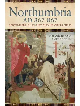 Northumbria AD 367-867. Earth Hall, Ring Gift and Heaven’s Field, Hardback/Colm O'Brien