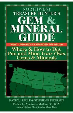 Northwest Treasure Hunter's Gem and Mineral Guide (6th Edition): Where and How to Dig, Pan and Mine Your Own Gems and Minerals - Kathy J. Rygle