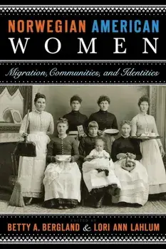 Norwegian American Women: Migration, Communities, and Identities, Paperback/Betty A. Bergland