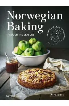 Norwegian Baking Through the Seasons: 90 Sweet and Savoury Recipes from North Wild Kitchen - Nevada Berg