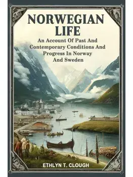 Norwegian Life An Account Of Past And Contemporary Conditions And Progress In Norway And Sweden, Paperback/***