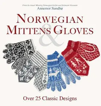 Norwegian Mittens and Gloves: Over 25 Classic Designs for Warm Fingers and Stylish Hands, Paperback/Annemor Sundbo