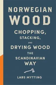 Norwegian Wood. The pocket guide to chopping, stacking and drying wood the Scandinavian way, Hardback/Lars Mytting