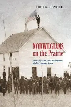 Norwegians on the Prairie: Ethnicity and the Development of the Country Town, Paperback/Odd S. Lovoll