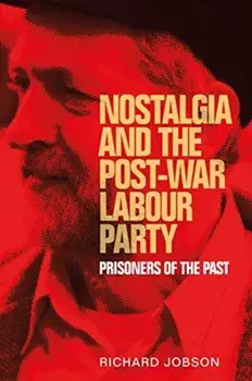 Nostalgia and the Post-War Labour Party. Prisoners of the Past, Paperback/Richard Jobson