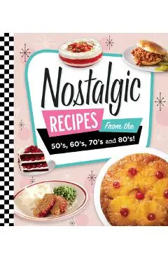 Nostalgic Recipes from the 50's, 60's, 70's and 80's! - Publications International Ltd