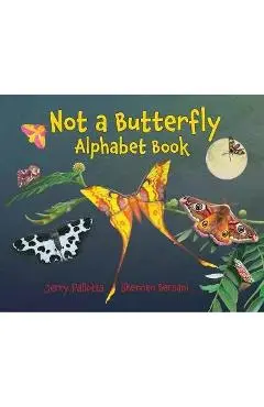 Not a Butterfly Alphabet Book: It's about Time Moths Had Their Own Book! - Jerry Pallotta
