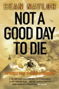 Not a Good Day to Die. The Untold Story of Operation Anaconda, Paperback/Sean Naylor