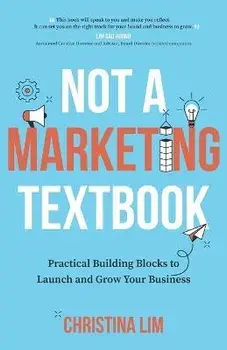 Not a Marketing Textbook: Practical building blocks to launch and grow your business, Paperback/Christina Lim
